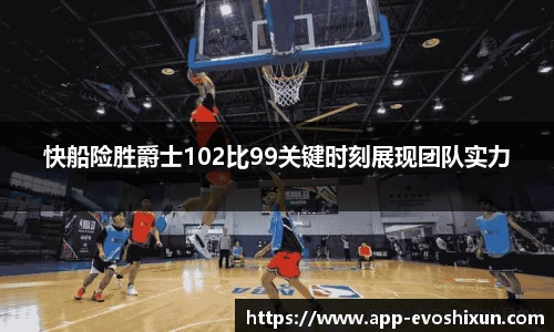 快船险胜爵士102比99关键时刻展现团队实力